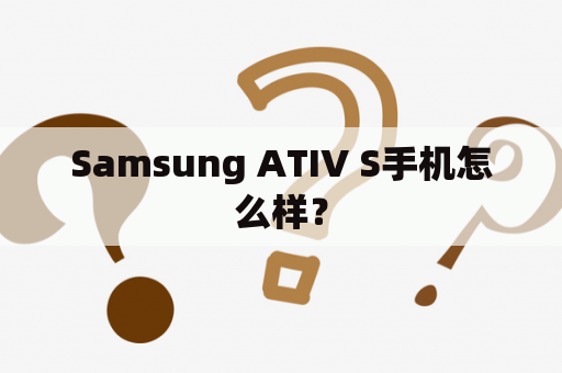 Samsung ATIV S手机怎么样？