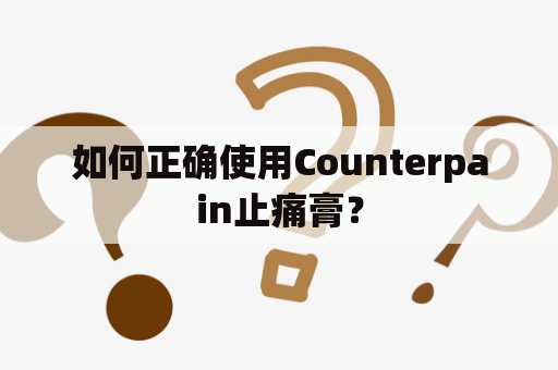 如何正确使用Counterpain止痛膏？