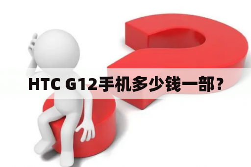 HTC G12手机多少钱一部？