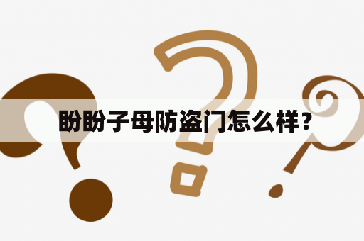  盼盼子母防盗门怎么样？