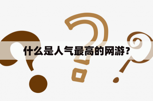 什么是人气最高的网游？
