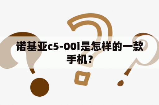 诺基亚c5-00i是怎样的一款手机？