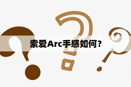 索爱Arc手感如何？