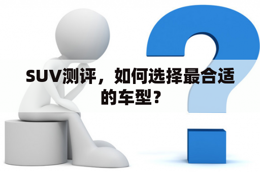 SUV测评，如何选择最合适的车型？