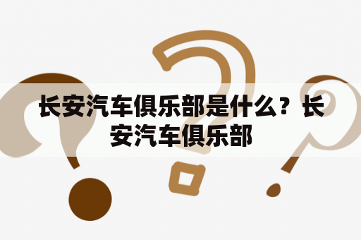 长安汽车俱乐部是什么？长安汽车俱乐部