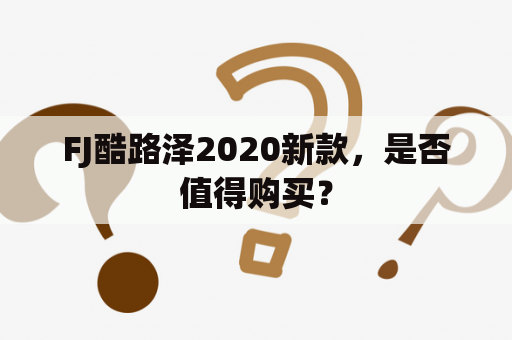 FJ酷路泽2020新款，是否值得购买？