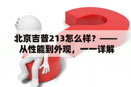 北京吉普213怎么样？—— 从性能到外观，一一详解