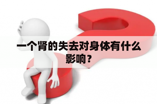 一个肾的失去对身体有什么影响？