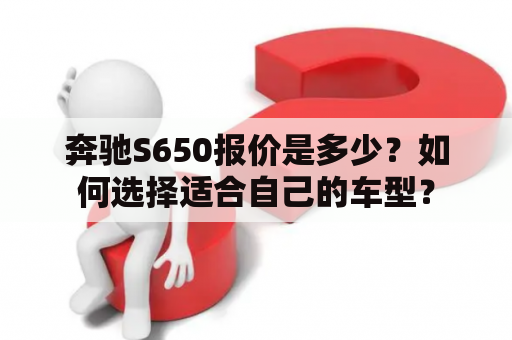 奔驰S650报价是多少？如何选择适合自己的车型？