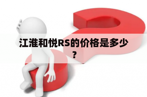 江淮和悦RS的价格是多少？