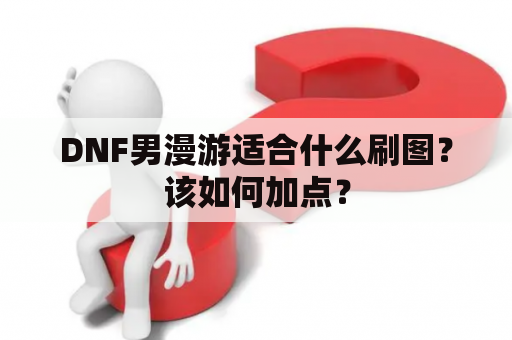 DNF男漫游适合什么刷图？该如何加点？