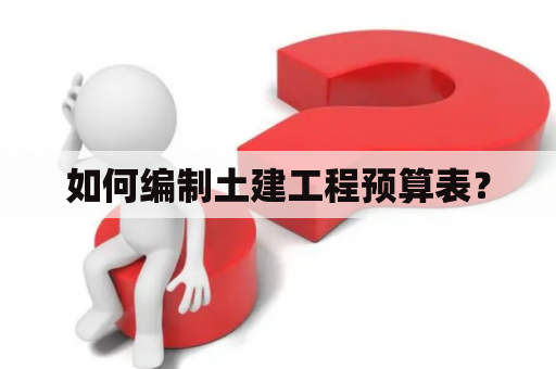 如何编制土建工程预算表？