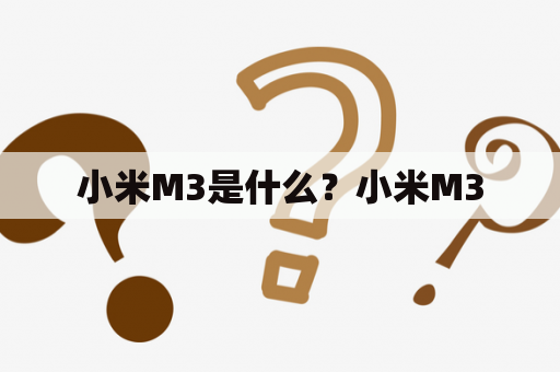 小米M3是什么？小米M3