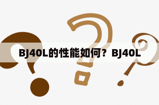 BJ40L的性能如何？BJ40L