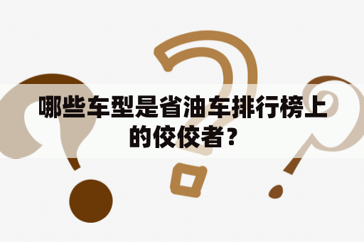 哪些车型是省油车排行榜上的佼佼者？