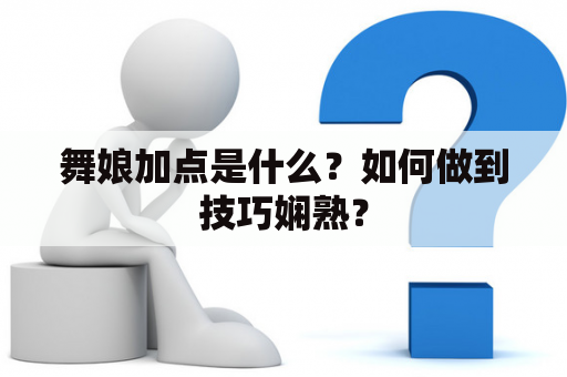 舞娘加点是什么？如何做到技巧娴熟？