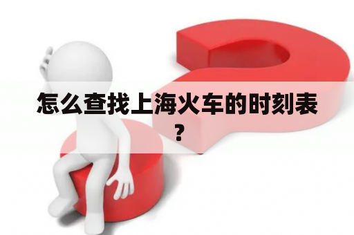 怎么查找上海火车的时刻表？
