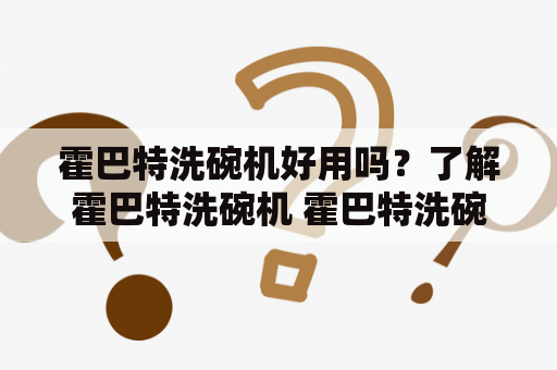 霍巴特洗碗机好用吗？了解霍巴特洗碗机 霍巴特洗碗机是世界上知名的商用洗碗机品牌，其产品质量和性能一直是业界的佼佼者。霍巴特洗碗机不仅在设计上充分考虑了商用餐饮行业的需求，而且采用了尖端的技术和设备，使其能够快速而有效地处理大量的餐具，让商家的生意更加轻松。此外，霍巴特洗碗机还具有多种功能，包括自动清洗，干燥和冲洗，使其成为商家必不可少的设备。