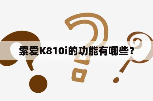 索爱K810i的功能有哪些？