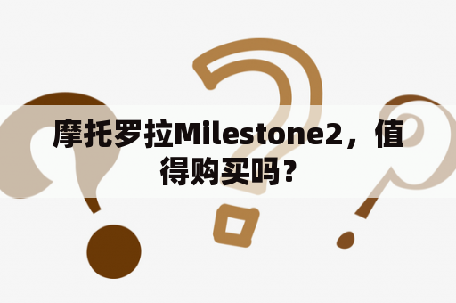 摩托罗拉Milestone2，值得购买吗？