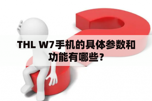 THL W7手机的具体参数和功能有哪些？
