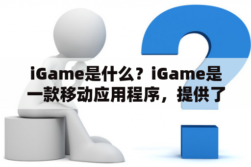 iGame是什么？iGame是一款移动应用程序，提供了各种不同类型的游戏，可以在其中玩单人或多人游戏。这个应用程序的主要目标是为游戏爱好者提供一个平台，让他们可以在一个地方找到各种不同类型的游戏。 iGame是由一家名为iGame的公司开发的，这个公司致力于开发高质量的游戏，并让玩家们享受更好的游戏体验。