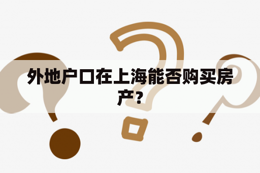 外地户口在上海能否购买房产？