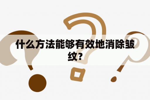 什么方法能够有效地消除皱纹？