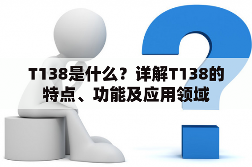 T138是什么？详解T138的特点、功能及应用领域