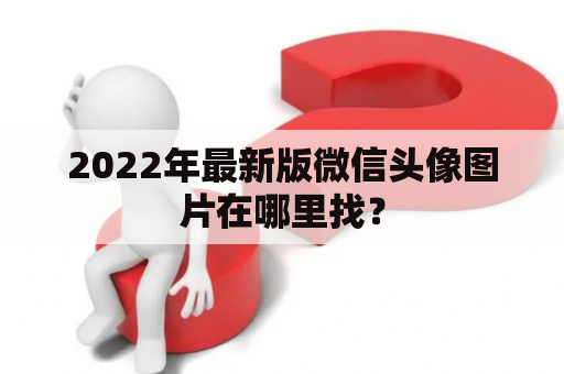 2022年最新版微信头像图片在哪里找？