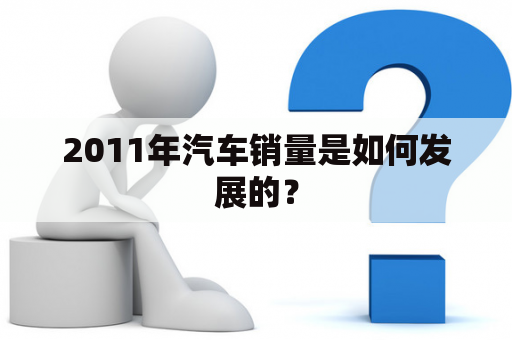 2011年汽车销量是如何发展的？