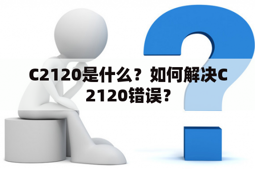 C2120是什么？如何解决C2120错误？