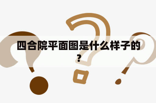 四合院平面图是什么样子的？