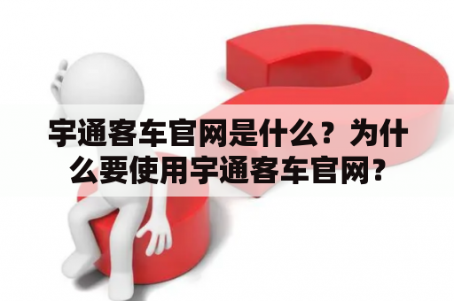 宇通客车官网是什么？为什么要使用宇通客车官网？