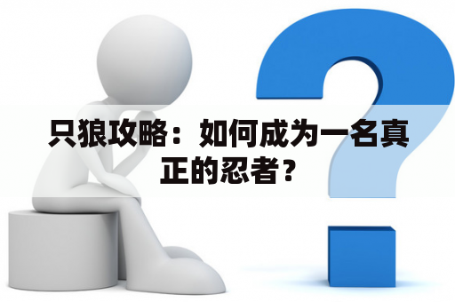 只狼攻略：如何成为一名真正的忍者？