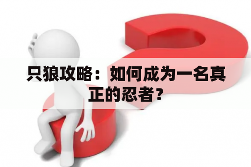 只狼攻略：如何成为一名真正的忍者？