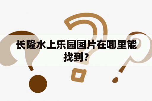 长隆水上乐园图片在哪里能找到？