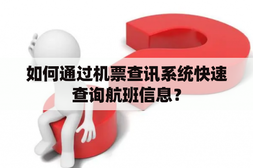 如何通过机票查讯系统快速查询航班信息？