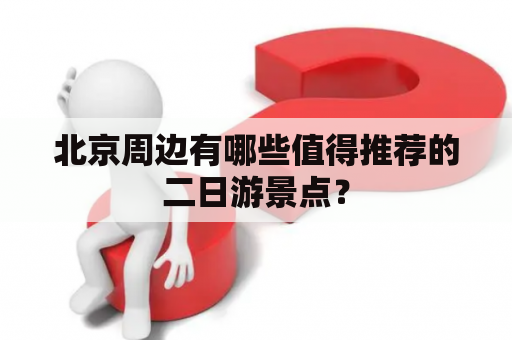 北京周边有哪些值得推荐的二日游景点？