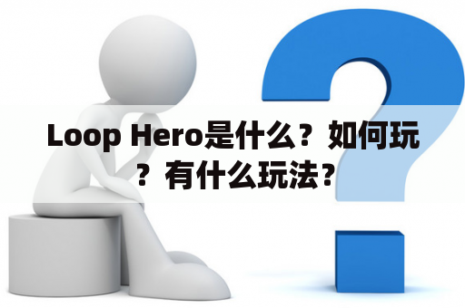 Loop Hero是什么？如何玩？有什么玩法？