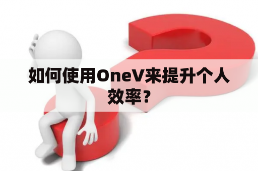 如何使用OneV来提升个人效率？