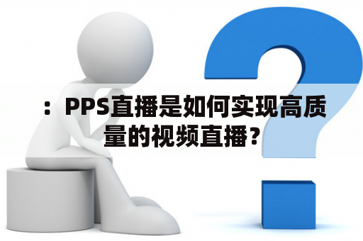 ：PPS直播是如何实现高质量的视频直播？