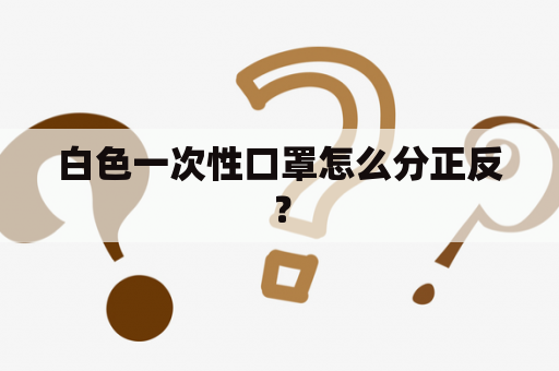 白色一次性口罩怎么分正反？