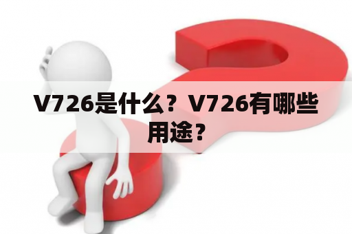 V726是什么？V726有哪些用途？