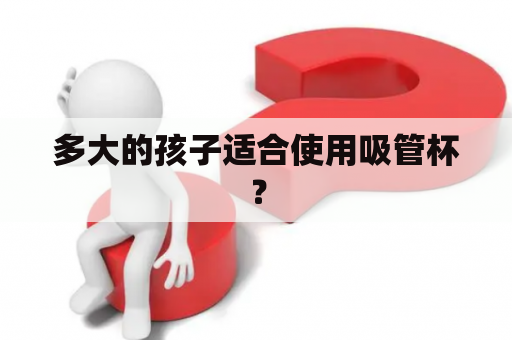 多大的孩子适合使用吸管杯？