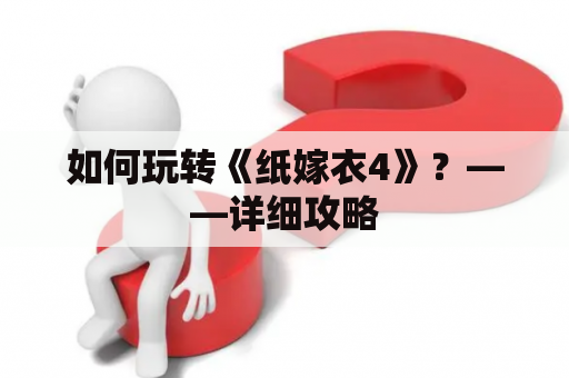 如何玩转《纸嫁衣4》？——详细攻略