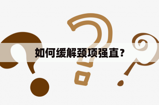 如何缓解颈项强直？