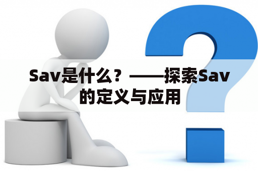 Sav是什么？——探索Sav的定义与应用