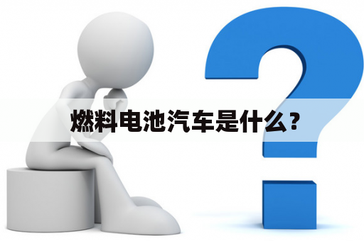  燃料电池汽车是什么？