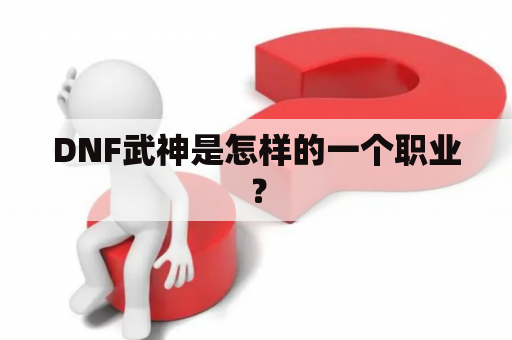 DNF武神是怎样的一个职业？